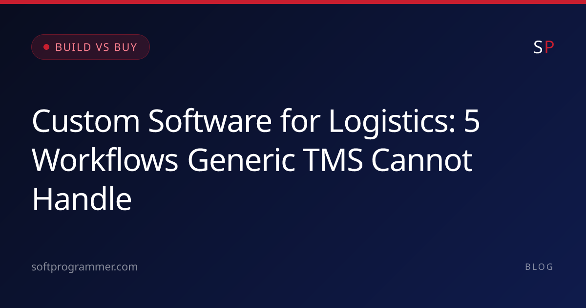 Custom Software for Logistics: 5 Workflows Generic TMS Cannot Handle ...